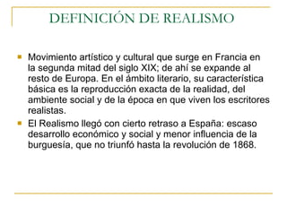 DEFINICIÓN DE REALISMO  <ul><li>Movimiento artístico y cultural que surge en Francia en la segunda mitad del siglo XIX; de...