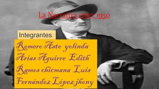 La Narrativa entre 1950
Integrantes:

Romero Asto yolinda
Arias Aguirre Edith
Ramos chicmana Luis
Fernández López jhony

 
