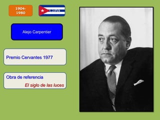 1904-
1980
Alejo Carpentier
Obra de referencia
El siglo de las luces
Premio Cervantes 1977
Cuba
 