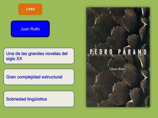 1955
Juan Rulfo
Una de las grandes novelas del
siglo XX
Gran complejidad estructural
Sobriedad lingüística
 