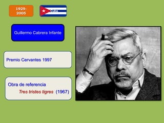 1929-
2005
Guillermo Cabrera Infante
Obra de referencia
Tres tristes tigres (1967)
Premio Cervantes 1997
 