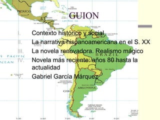 GUION
I.     Contexto histórico y social
II.    La narrativa hispanoamericana en el S. XX
III.   La novela renovadora. Rea...