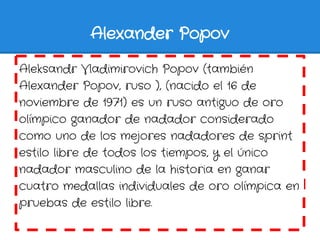 Alexander Popov

Aleksandr Vladimirovich Popov (también
Alexander Popov, ruso ), (nacido el 16 de
noviembre de 1971) es un...