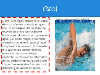 Crol
                                           http://www.youtube.com/watch?v=FcdyOrPZ310
El crol (del inglés: crawl) es ...