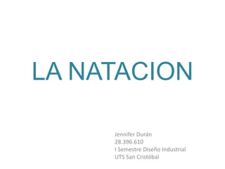 LA NATACION
Jennifer Durán
28.396.610
I Semestre Diseño Industrial
UTS San Cristóbal
 