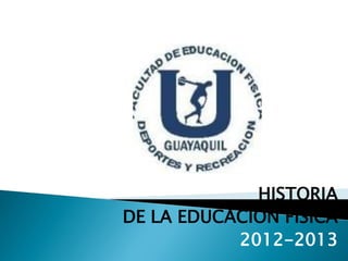 HISTORIA
DE LA EDUCACIÓN FÍSICA
           2012-2013
 