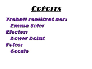 C RÈDITS Treball realitzat per: Emma Soler Efectes: Power  Point Fotos: Google 