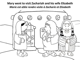 Mary went to visit Zachariah and his wife Elizabeth
Marie est allée rendre visite à Zacharie et Elizabeth
 
