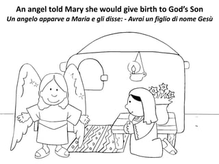 An angel told Mary she would give birth to God’s Son
Un angelo apparve a Maria e gli disse: - Avrai un figlio di nome Gesù
 