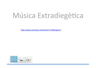 Música	
  ExtradiegèMca	
  
hTp://www.youtube.com/watch?v=RI9wiygIrrU	
  
	
  
 