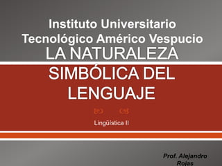  
Lingüística II
Instituto Universitario
Tecnológico Américo Vespucio
Prof. Alejandro
Rojas
 