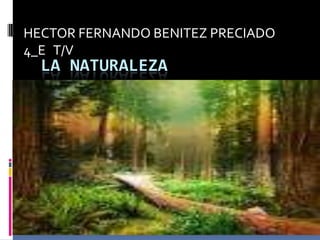 HECTOR FERNANDO BENITEZ PRECIADO 4_E   T/V LA NATURALEZA 