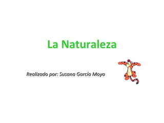 La Naturaleza Realizado por: Susana García Moya 