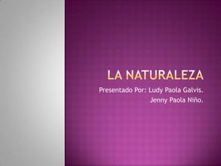 Presentado Por: Ludy Paola Galvis.
                Jenny Paola Niño.
 