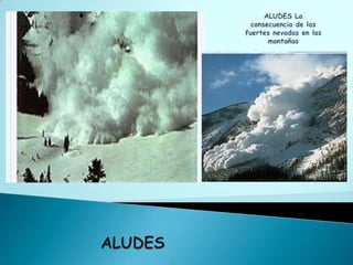 ALUDES La consecuencia de las fuertes nevadas en las montañas ALUDES