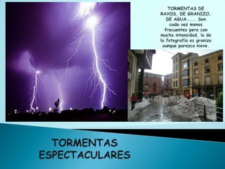 TORMENTAS DE RAYOS, DE GRANIZO, DE AGUA…….. Son cada vez menos frecuentes pero con mucha intensidad, lo de la fotografía es granizo aunque parezca nieve.TORMENTAS ESPECTACULARES