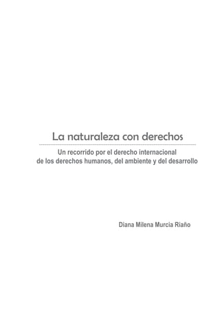 La naturaleza con derechos
        Un recorrido por el derecho internacional
de los derechos humanos, del ambiente y del d...