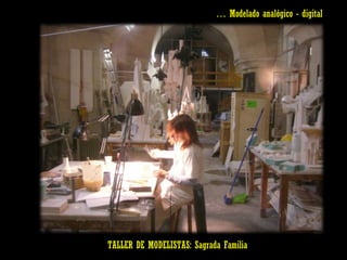 TALLER DE MODELISTAS: Sagrada Familia …  Modelado analógico - digital 