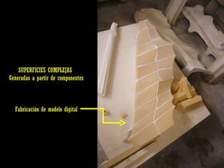 SUPERFICIES COMPLEJAS  Generadas a partir de componentes Fabricación de modelo digital 