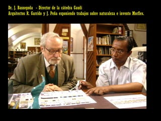 Dr. J. Bassegoda  - Director de la cátedra Gaudí  Arquitectos R. Garrido y J. Peña exponiendo trabajos sobre naturaleza e invento Morflex. 
