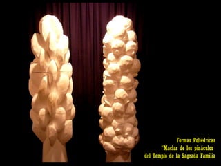 Formas Poliédricas “ Maclas de los pináculos  del Templo de la Sagrada Familia 