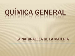 Química general LA NATURALEZA DE LA MATERIA 