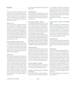 152
La naturaleza en la ciudad
Glosario
Se ofrece a continuación un breve glosario que recopi-
la algunos de los conceptos de mayor importancia que
aparecen a lo largo del documento. En cada entrada, se
indican entre paréntesis los términos utilizados como
sinónimos del término principal. En cada definición, se
destacan en cursiva aquellos términos que poseen una
entrada propia en el glosario.
Agenda 21 Local
Documento que contiene las estrategias consensuadas
entre la administración, los ciudadanos y los agentes
locales orientadas a alcanzar el desarrollo sostenible en
un ámbito local a medio y largo plazo. Surge como una
traslación a la escala local de la denominada Agenda 21,
el plan de acción global hacia la sostenibilidad elaborado
en la Cumbre de la Tierra celebrada en Río de Janeiro en
1992. El documento fundacional de la Agenda 21 Local
es la Carta de Aalborg, aprobada en la Conferencia Eu-
ropea de Ciudades y Pueblos Sostenibles, celebrada en
Aalborg, Dinamarca, en 1994.
Área metropolitana (aglomeración urbana)
“Ámbito urbano de funcionamiento unitario respecto
al mercado del suelo y a las relaciones diarias de tra-
bajo y residencia; en consecuencia, tiende a dotarse de
una estructura física y unos órganos de gestión también
unitarios” (Acosta y Burraco, 1998, p. 92). El territorio
metropolitano sería el espacio geográfico definido por el
ámbito de un área metropolitana.
Biodiversidad
Según la Convención Internacional sobre Diversidad Bio-
lógica (2003), la biodiversidad puede ser definida como
“la variabilidad existente entre los organismos vivos de
cualquier fuente incluyendo, inter alia, tanto ecosistemas
terrestres como marinos y otros ecosistemas acuáticos,
así como los complejos ecológicos de los cuales forman
parte; esto incluye la diversidad intraespecífica, interes-
pecífica y de ecosistemas”. Existen numerosas definicio-
nes de este término, por lo que se ha llegado a criticar
una cierta ambigüedad con respecto a su uso. Algunos
autores lo utilizan como sinónimo de “diversidad de es-
pecies”; en otras ocasiones se dota de un alcance más
amplio, hasta abarcar “el conjunto de la diversidad de la
vida en la Tierra”.
Para una discusión en profundidad de este concepto, ver
Hamilton, 2005.
Capacidad de carga
“Máxima población (nº de individuos) de una especie
concreta que puede ser soportada indefinidamente en un
hábitat determinado sin disminuir permanentemente la
productividad de éste” (Rees, 1996; citado por Calvo y
Sancho, 2001, p. 25).
Conectividad (c. biológica, c. ecológica)
La conectividad biológica puede definirse como “la rela-
ción funcional existente entre dos espacios predominan-
temente naturales, manifestada en la facilidad de circu-
lación de organismos impelidos por sus necesidades vita-
les (obtención de alimento, apareamiento, etc.)” (Folch,
2003, p. 276). La conectividad ecológica incluiría, además
de los flujos bióticos, los abióticos (energía, agua, aire,
suelo, contaminantes, nutrientes, sedimentos).
La conectividad favorece los flujos de energía y materia cla-
ves en el funcionamiento de los ecosistemas, entre ellos, los
movimientos migratorios y dispersivos, la polinización, los
flujos de nutrientes, etc.; y facilita la capacidad de respuesta
de los paisajes ante situaciones de cambio o incertidumbre
(Hill,1995;citado por Castro Nogueira,2002,p.38).Depen-
de principalmente de la estructura espacial del paisaje y de la
permeabilidad de los distintos componentes que lo forman.
Contaminación difusa
El concepto de contaminación difusa (non-point source po-
llution) hace referencia al impacto originado por contami-
nantes de diversa naturaleza que, acumulados en las di-
ferentes superficies urbanas, son arrastrados por el agua
de escorrentía y posteriormente canalizados a través de
los sistemas de drenaje. Por ello, a diferencia de otras
vías de contaminación hídrica como los focos de vertido
industrial o los vertidos de carácter puntual, la contami-
nación difusa no tiene un origen espacial determinado.
Corredor (c. biológico, c. ecológico)
Elemento lineal del paisaje. Pueden actuar como conduc-
tos que canalizan determinados flujos, o bien como ba-
rreras o filtros para otros flujos (Rodà, 2003, p. 44).
Desarrollo sostenible (desarrollo sustentable,
sostenibilidad)
Según el Informe Brundtland, “desarrollo sostenible es
aquel que permite satisfacer nuestras necesidades actua-
les sin comprometer la capacidad de las generaciones
futuras para satisfacer las suyas”. En esta definición se
halla implícita la triple dimensión de la sostenibilidad:
ambiental, económica y social. A pesar de que se suele
vincular al pensamiento ecologista, algunos autores sos-
tienen que la componente socioeconómica es prioritaria
en la noción de sostenibilidad.
Para profundizar en el concepto, ver el capítulo II, pp.
57-64.
Desarrollo urbano sostenible (sostenibilidad
urbana)
Aplicación del paradigma de la sostenibilidad al contexto
urbano. No puede entenderse como un sinónimo de au-
tosuficiencia de la ciudad, objetivo imposible de alcanzar
por la propia naturaleza del hecho urbano, sino como
una estrategia de desarrollo que se manifestaría fun-
damentalmente a través de dos vectores principales: la
disminución del impacto ambiental de la urbe en el con-
junto de la biosfera, y la mejora de la calidad ambiental y
las condiciones de habitabilidad de la ciudad.
Ecología del paisaje
Estudio de las interacciones entre patrones paisajísticos y
procesos ecológicos, específicamente de la influencia de
dichos patrones en los flujos de agua, energía, materia y
biota (Turner, 1989; citado por Castro Nogueira, 2002,
p. 19).
Ecología urbana
En términos generales, la ecología urbana puede ser en-
tendida como el estudio de los ecosistemas urbanos (Te-
rradas, 2001, p. 33), o bien como la investigación ecoló-
gica desarrollada en asentamientos humanos (Niemela,
1999, p. 58). Se pueden distinguir en la literatura cientí-
fica dos aproximaciones bien diferenciadas a la ecología
urbana: la primera de ellas, pone el énfasis en el estudio
del metabolismo urbano, es decir, de los flujos de materia
y energía que atraviesan la ciudad, entendida ésta como
ecosistema artificial. La segunda aproximación a la eco-
logía urbana entiende la ciudad como un mosaico de há-
bitats; en este caso, la ciudad en sí no sería considerada
un ecosistema en su conjunto: en cambio, se entenderían
como ecosistemas urbanos aquellos espacios urbanos que
presentan un cierto grado de naturalidad dentro de la
matriz edificada.
Para una mayor profundización en este concepto, ver el
capítulo II, pp. 64 y ss.
 