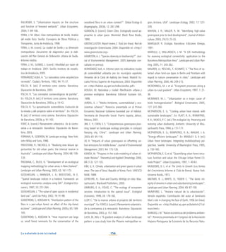 156
La naturaleza en la ciudad
FAULKNER, S. “Urbanization impacts on the structure
and function of forested wetlands”. Urban Ecosystems,
2004, 7: 89-106.
FERIA, J. M. (dtor.) Área metropolitana de Sevilla. Análisis
del medio físico. Sevilla: Consejería de Obras Públicas y
Transportes, Junta de Andalucía, 1998.
FERIA, J. M. (coord.) La ciudad de Sevilla y su dimensión
metropolitana. Documento de diagnóstico para la elab-
oración del Plan General de Ordenación Urbana de Sevilla.
Informe inédito.
FERIA, J. M.; SUSINO, J. (coord.) Movilidad por razón de
trabajo en Andalucía. 2001. Sevilla: Instituto de estadís-
tica de Andalucía, 2005.
FERNÁNDEZ ALBA, A. “La naturaleza como arquitectura
recreada”. Ciudad y Territorio, 1992, 94: 15-37.
FOLCH, R. (ed.) El territorio como sistema. Barcelona:
Diputación de Barcelona, 2003.
FOLCH, R. “Los conceptos socioecológicos de partida”.
En: FOLCH, R. (ed.) El territorio como sistema. Barcelona:
Diputación de Barcelona, 2003a, p. 19-42.
FOLCH, R. “La aproximación sostenibilista. Evolución de
la mirada y del proyecto sobre el territorio”. En: FOLCH,
R. (ed.) El territorio como sistema. Barcelona: Diputación
de Barcelona, 2003b, p. 91-100.
FONT, A. (coord.) Planeamiento urbanístico. De la contro-
versia a la renovación. Barcelona: Diputación de Barce-
lona, 2003.
FORMAN, R.; GODRON, M. Landscape ecology. New York:
John Wiley and Sons, 1986.
FREESTONE, R.; NICHOLS, D. “Realising new leisure op-
portunities for old urban parks: the internal reserve in
Australia”. Landscape and Urban Planning, 2004, 68: 109-
120.
FREEMAN, C.; BUCK, O. “Development of an ecological
mapping methodology for urban areas in New Zealand”.
Landscape and Urban Planning, 2003, 63: 161-173.
GEOGHEGAN, J.; WAINGER, L. A.; BOCKSTAEL, N. E.
“Spatial landscape indices in a hedonic framework: an
ecological economics analysis using GIS”. Ecological Eco-
nomics, 1997, 23: 251-264.
GEOGHEGAN, J. “The value of open spaces in residential
land use”. Land Use Policy, 2002, 19: 91-98.
GODEFROID, S.; KOEDAM N. “Distribution pattern of the
flora in a peri-urban forest: an effect of the city–forest
ecotone”. Landscape and Urban Planning, 2003a, 65: 169-
185.
GODEFROID, S.; KOEDAM N. “How important are large
vs. small forest remnants for the conservation of the
woodland flora in an urban context?”. Global Ecology 
Biogeography, 2003b, 12: 287-298.
GORDON, D. (coord.) Green Cities. Ecologically sound ap-
proaches to urban space. Montréal: Black Rose Books,
1990.
GREENCLUSTER. Report review 2: Tools (en línea). Red de
investigación Greencluster, 2004. Disponible en http://
www.greencluster.org
HAMILTON,A. J.“Species diversity or biodiversity?”. Jour-
nal of Environmental Management. 2005 (ejemplar con-
sultado en prensa).
HERNÁNDEZ AJA, A. Informe sobre los indicadores locales
de sostenibilidad utilizados por los municipios españoles
firmantes de la Carta de Aalborg (en línea). Madrid: Es-
cuela Técnica Superior de Arquitectura, 2003. Disponible
en: http://habitat.aq.upm.es/indloc/aindloc.pdf
HOUGH, M. Naturaleza y ciudad. Planificación urbana y
procesos ecológicos. Barcelona: Editorial Gustavo Gili,
1998.
JARDEL, E. J. “Medio Ambiente, sustentabilidad y eco-
sistemas urbanos”. Ponencia presentada en el Primer
Encuentro Nacional Gobierno-Sociedad por el Hábitat.
Secretaria de Desarrollo Social. Puerto Jayarta, Jalisco,
México, 2001.
JIM, C. Y.; CHEN, S. S. “Comprehensive greenspace plan-
ning based on landscape ecology principles in compact
Nanjing city, China”. Landscape and Urban Planning,
2003, 65: 95-116.
JO, H. “Impacts of urban greenspace on offsetting car-
bon emissions for middle Korea”. Journal of Environmental
Management, 2001, 64: 115-126.
KANDA, M. “Progress in the scale modeling of urban cli-
mate: Review”. Theoretical and Applied Climatology, 2006,
84 (1-3): 127-135.
KIM, G. K. Climate, urbanization and green spaces in urban
areas. The case of Seoul, Republic of Korea. París: UNESCO
MAB, 1989.
LEFREVRE, H.: Town and Country, Writings on cities. Mas-
sachussets: Blackwell Publishers, 2000.
LIMBURG, E. A.; FOLKE, C. “The ecology of ecosystem
services: introduction to the special issue”. Ecological
Economics, 1999, 29: 179-182.
LLOP, C. “De la reserva urbana al proyecto del territorio
municipal”.En:FONT,A.(coord.) Planeamiento urbanístico.
De la controversia a la renovación. Barcelona: Diputación
de Barcelona, 2003, p. 151-168.
LUCK, M.;WU, J.“A gradient analysis of urban landscape
pattern: a case study from the Phoenix metropolitan re-
gion, Arizona, USA”. Landscape Ecology, 2002, 17: 327-
339.
MAHON, J. R.; MILLER, R. W. “Identifying high-value
greenspace prior to land development”. Journal of Arbori-
culture, 2003, 29 (1): 25-33.
MARGALEF, R. Ecología. Barcelona: Ediciones Omega,
1991.
MARULLI, J.; MALLARACH, J. M. “A GIS methodology
for assesing ecological connectivity: application to the
Barcelona Metropolitan Area”. Landscape and Urban Plan-
ning, 2005, 71: 243-262.
MAURER, U.; PESCHEL, T.; SCHMITZ, S. “The flora of se-
lected urban land-use types in Berlin and Postdam with
regard to nature conservation in cities”. Landscape and
Urban Planning, 2000, 46: 209-215.
MCDONNELL, M. J. et al. “Ecosystem processes along a
urban-to-rural gradient”. Urban Ecosystems, 1997, 1: 21-
36.
MCKINNEY, M. L. “Urbanization as a major cause of
biotic homogeneization”. Biological Conservation, 2005,
127: 247-260.
MCPHERSON, E. G. “Cooling urban heat islands with
sustainable landscapes”. En: PLATT, R. H.; ROWNTREE,
R. A.; MUICK, P. C. (ed.) The ecological city. Preserving and
restoring urban biodiversity. Amherts: University of Mas-
sachusetts Press, 1994, p. 151-171.
MCPHERSON, E. G.; ROWNTREE, R. A.; WAGAR, J. A.
“Energy-efficient landscapes”. En: BRADLEY. G. A (ed.)
Urban forest landscapes. Integrating multidisciplinary per-
spectives. Seattle: University of Washington Press, 1995,
p. 150-160.
MCPHERSON, E. G. et al.“Quantifying urban forest struc-
ture, function and value: the Chicago Urban Forest Cli-
mate Project”. Urban Ecosystems, 1997, 1: 49-61.
MEADOWS, D. L. et al. The Limits to Growth (Los límites
del Crecimiento. Informe al Club de Roma). Nueva York:
Universe Books, 1972.
MILTNER, R. J.; WHITE, D.; YODER C. “The biotic int-
egrityofstreamsinurbanandsuburbanizinglandscapes”.
Landscape and Urban Planning, 2004, 69: 87-100.
MUMFORD, L. “Historia natural de la urbanización”.
Versión española. Contribución del autor al Seminario
Man’s role in changing the face of Earth, 1956 (en línea).
Disponible en: http://habitat.aq.upm.es/boletin/n21/al-
mum.html
NAREDO,J.M.“Raíces económicas del problema ambien-
tal”. Ponencia presentada al I Congreso de la Asociación
Hispano-Portuguesa de Economía de los Recursos Natu-
 