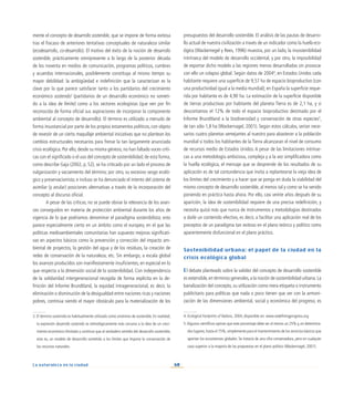 60
La naturaleza en la ciudad
mente el concepto de desarrollo sostenible, que se impone de forma exitosa
tras el fracaso de anteriores tentativas conceptuales de naturaleza similar
(ecodesarrollo, co-desarrollo). El motivo del éxito de la noción de desarrollo
sostenible, prácticamente omnipresente a lo largo de la posterior década
de los noventa en medios de comunicación, programas políticos, cumbres
y acuerdos internacionales, posiblemente constituya al mismo tiempo su
mayor debilidad: la ambigüedad e indefinición que la caracterizan es la
clave por la que parece satisfacer tanto a los partidarios del crecimiento
económico sostenido3
(partidarios de un desarrollo económico no someti-
do a la idea de límite) como a los sectores ecologistas (que ven por fin
reconocida de forma oficial sus aspiraciones de incorporar la componente
ambiental al concepto de desarrollo). El término es utilizado a menudo de
forma insustancial por parte de los propios estamentos políticos, con objeto
de revestir de un cierto maquillaje ambiental iniciativas que no plantean los
cambios estructurales necesarios para frenar la tan largamente anunciada
crisis ecológica. Por ello, desde su misma génesis, no han faltado voces críti-
cas con el significado o el uso del concepto de sostenibilidad; de esta forma,
como describe Gaja (2002, p. 52), se ha criticado por un lado el proceso de
vulgarización y vaciamiento del término; por otro, su excesivo sesgo ecoló-
gico y preservacionista; e incluso se ha denunciado el intento del sistema de
asimilar (y anular) posiciones alternativas a través de la incorporación del
concepto al discurso oficial.
A pesar de las críticas, no se puede obviar la relevancia de los avan-
ces conseguidos en materia de protección ambiental durante los años de
vigencia de lo que podríamos denominar el paradigma sostenibilista; esto
parece especialmente cierto en un ámbito como el europeo, en el que las
políticas medioambientales comunitarias han supuesto mejoras significati-
vas en aspectos básicos como la prevención y corrección del impacto am-
biental de proyectos, la gestión del agua y de los residuos, la creación de
redes de conservación de la naturaleza, etc. Sin embargo, a escala global
los avances producidos son manifiestamente insuficientes, en especial en lo
que respecta a la dimensión social de la sostenibilidad. Con independencia
de la solidaridad intergeneracional recogida de forma explícita en la de-
finición del Informe Brundtland, la equidad intrageneracional, es decir, la
eliminación o disminución de la desigualdad entre naciones ricas y naciones
pobres, continúa siendo el mayor obstáculo para la materialización de los
presupuestos del desarrollo sostenible. El análisis de las pautas de desarro-
llo actual de nuestra civilización a través de un indicador como la huella eco-
lógica (Wackernegel y Rees, 1996) muestra, por un lado, la insostenibilidad
intrínseca del modelo de desarrollo occidental, y por otro, la imposibilidad
de exportar dicho modelo a las regiones menos desarrolladas sin provocar
con ello un colapso global. Según datos de 20044
, en Estados Unidos cada
habitante requiere una superficie de 9,57 ha de espacio bioproductivo (con
una productividad igual a la media mundial); en España la superficie reque-
rida por habitante es de 4,90 ha. La estimación de la superficie disponible
de tierras productivas por habitante del planeta Tierra es de 2,1 ha, y si
descontamos el 12% de todo el espacio bioproductivo destinado por el
Informe Brundtland a la biodiversidad y conservación de otras especies5
,
de tan sólo 1,8 ha (Wackernagel, 2001). Según estos cálculos, serían nece-
sarios cuatro planetas semejantes al nuestro para abastecer a la población
mundial si todos los habitantes de la Tierra alcanzaran el nivel de consumo
de recursos medio de Estados Unidos. A pesar de las limitaciones intrínse-
cas a una metodología ambiciosa, compleja y a la vez simplificadora como
la huella ecológica, el mensaje que se desprende de los resultados de su
aplicación es de tal contundencia que invita a replantearse la vieja idea de
los límites del crecimiento y a hacer que se ponga en duda la viabilidad del
mismo concepto de desarrollo sostenible, al menos tal y como se ha venido
poniendo en práctica hasta ahora. Por ello, casi veinte años después de su
aparición, la idea de sostenibilidad requiere de una precisa redefinición, y
necesita quizá más que nunca de instrumentos y metodologías destinados
a darle un contenido efectivo, es decir, a facilitar una aplicación real de los
preceptos de un paradigma tan exitoso en el plano teórico y político como
aparentemente disfuncional en el plano práctico.
Sostenibilidad urbana: el papel de la ciudad en la
crisis ecológica global
El debate planteado sobre la validez del concepto de desarrollo sostenible
es extensible,en términos generales,a la noción de sostenibilidad urbana.La
banalización del concepto, su utilización como mera etiqueta o instrumento
publicitario para políticas que nada o poco tienen que ver con la armoni-
zación de las dimensiones ambiental, social y económica del progreso, es
3. El término sostenido es habitualmente utilizado como sinónimo de sostenible. En realidad,
la expresión desarrollo sostenido es etimológicamente más cercana a la idea de un creci-
miento económico ilimitado y continuo que al verdadero sentido del desarrollo sostenible,
esto es, un modelo de desarrollo sometido a los límites que impone la conservación de
los recursos naturales.
4. Ecological Footprints of Nations, 2004, disponible en: www.redefiningprogress.org
5.Algunos científicos opinan que este porcentaje debe ser al menos un 25% y, en determina-
dos lugares,hasta el 75%,simplemente para el mantenimiento de los servicios básicos que
aportan los ecosistemas globales. Se trataría de una cifra conservadora, pero en cualquier
caso superior a la mayoría de las propuestas en el plano político (Wackernagel, 2001).
 