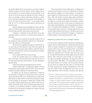 66
La naturaleza en la ciudad
nos permiten diferenciarlo de otros ecosistemas y que abarcan desde las
condiciones climáticas, el ciclo de nutrientes o el flujo energético hasta la
estructura espacial y el inventario biológico; estas peculiaridades no son
más que el fruto de ese proceso de adaptación del entorno, mediante la
cultura y la tecnología, a nuestros requerimientos específicos. La relación
de las características ecológicas del sistema urbano ha sido abordada, en-
tre otros, por Salvo y García-Verdugo (1993, p. 11) y por Sukopp y Werner
(1991, pp. 19 y 77); en términos generales, podemos sintetizarlas en los
siguientes puntos:
-	 Pequeña producción primaria; desequilibrio en favor de los orga-
nismos consumidores y baja actividad de los detritívoros; utilización y con-
sumo de energía secundaria a gran escala por parte del hombre.
-	 Importación y canalización de agua; disminución de las aguas
subterráneas debido a su extracción y a la construcción de superficies im-
permeables.
-	 Gran importación y exportación de materiales; producción de una
gran cantidad de residuos, parcialmente compuestos por materiales dañi-
nos al medio ambiente y no descomponibles.
-	 Alteraciones de la topografía provocadas por movimientos de tie-
rra a gran escala y por obras; elevación en varios metros de la superficie del
suelo por el denominado estrato cultural; cambios en el perfil del suelo y en
su formación natural debidos a los procesos de pavimentación, excavación,
rellenado y compresión.
-	 Fuerte contaminación del aire, el suelo y el agua.
-	 Cambio en el equilibrio térmico, que se manifiesta a través del
efecto “isla de calor” urbana; desarrollo como consecuencia de ello de un
microclima típicamente urbano, caracterizado por una mayor temperatura y
sequedad relativa.
-	 Espacio estructurado muy heterogéneamente y en mosaico.
-	 Cambios fundamentales en las poblaciones vegetales y animales;
marcado descenso de las especies autóctonas de flora y fauna; aumento de
la presencia de especies adaptadas a las condiciones urbanas.
En cualquier caso, este conjunto de características no impide que
la ciudad pueda ser analizada en los mismos términos que un ecosistema
natural. Jaume Terradas (2001, pp. 37-50) demuestra que es perfectamente
viable estudiar un sistema urbano en función de los contenidos de cualquier
manual de ecología; así, por ejemplo, es posible aplicar al ámbito urbano
los conceptos ecológicos de jerarquía y escala, estudiar el medio físico que
subyace a los procesos urbanos, analizar la dinámica poblacional de la urbe,
su estructura y su funcionamiento metabólico, o abordar los intercambios
de información y los mecanismos de regulación que controlan el funciona-
miento y la evolución del sistema.
A día de hoy, el hecho de que la ciudad pueda ser considerada como
una parte más de la biosfera y, como tal, ser analizada por la ecología es
algo ampliamente aceptado en el mundo académico; sin embargo, esta
idea fue objeto de una fuerte controversia en los años setenta (Sukopp y
Werner, 1991, p.19), periodo en el que la ecología urbana fue definida for-
malmente como una disciplina independiente dentro del marco de la cien-
cia ecológica. Es a comienzos de esta década cuando empiezan a proliferar
los estudios sistemáticos del clima, el suelo, el agua y los organismos en el
medio urbano, fundamentalmente a partir del desarrollo del ya citado Pro-
yecto 11 del Programa Man and Biosphere de la UNESCO10
. Los anteceden-
tes de la ecología urbana se remontan, sin embargo, siglos atrás, tal y como
recuerda Sukopp, pudiendo afirmarse que los contenidos de esta ciencia ya
existían mucho antes de su formalización terminológica y su aceptación en
el ámbito académico e institucional (Sukopp, 2002, p. 383).
Orígenes y evolución de la ecología urbana
En Europa central y occidental, la primeras investigaciones ecológicas en la
ciudad se centraron fundamentalmente en biotopos particulares del medio
urbano: se buscaba la naturaleza en la ciudad, pero no se consideraba la
naturaleza urbana como un todo. Estos estudios pioneros se desarrollaron
preferentemente en jardines y parques, o bien en sitios alterados por el
hombre pero recolonizados por la naturaleza, tales como ruinas, muros,
etc. En el siglo XVII encontramos los primeros registros de flora en Londres
(Johnson, 1629 y 1632) para un área de brezal; en el caso de París11
, la
flora urbana fue estudiada repetidamente en los siglos XVII y XVIII (Cor-
nut, 1635;Tournefort, 1698;Vaillant, 1727). Cabe señalar que las primeras
floras urbanas impresas no se restringían a una zona particular intramuros,
sino que incluían áreas alejadas del centro urbano; no será hasta el siglo
XIX cuando aparezcan obras centradas exclusivamente en la flora intra-
muros de la ciudad. El número de publicaciones sobre la flora y la fauna
urbanas experimentó un lento crecimiento a lo largo de este siglo, para
10. “El Proyecto 11 (Aspectos ecológicos del uso de la energía en sistemas urbanos e in-
dustriales) se centró originalmente en el estudio del flujo de la energía, materiales, agua
y desechos en las ciudades, con un enfoque de ecosistemas, y las interacciones entre
las ciudades y sus regiones de influencia (hinterland). Los estudios derivados de este
proyecto incluyeron no sólo los aspectos ecológicos, sino también cuestiones de biología
humana y variables socioculturales, psicosociales y económicas” (Jardel, 2001, p. 2).
11. Numerosos botánicos y naturalistas ilustres llevaron a cabo estudios florísticos en París
durante los siglos XVIII y XIX, entre ellos, Linneo, Rousseau, Buffon o Humboldt (Jolinon,
1997; citado por Sukopp, 2002, p.375).
 
