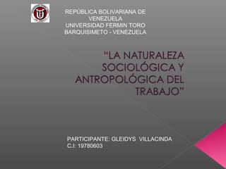 REPÚBLICA BOLIVARIANA DE
       VENEZUELA
UNIVERSIDAD FERMIN TORO
BARQUISIMETO - VENEZUELA




PARTICIPANTE: GLEIDYS VILLACINDA
C.I: 19780603
 