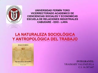 UNIVERSIDAD FERMÍN TORO
VICERRECTORADO ACADEMICO DE
CIENCIENCIAS SOCIALES Y ECONOMICAS
ESCUELA DE RELACIONES INDUSTRIALES
CABUDARE - EDO - LARA
INTEGRANTE:
YRAIMARY VALENZUELA
C.I: 16.387.647
 