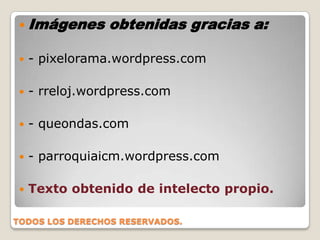 Imágenes obtenidas gracias a:- pixelorama.wordpress.com- rreloj.wordpress.com- queondas.com- parroquiaicm.wordpress.comTexto obtenido de intelecto propio.TODOS LOS DERECHOS RESERVADOS.