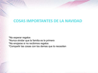 COSAS IMPORTANTES DE LA NAVIDAD


*No esperar regalos
*Nunca olvidar que la familia es lo primero
*No enojarse si no recibimos regalos
*Compartir las cosas con los demas que lo necesiten
 