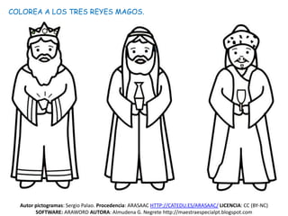 COLOREA A LOS TRES REYES MAGOS.




  Autor pictogramas: Sergio Palao. Procedencia: ARASAAC HTTP://CATEDU.ES/ARASAAC/ LICENCIA: CC (BY-NC)
        SOFTWARE: ARAWORD AUTORA: Almudena G. Negrete http://maestraespecialpt.blogspot.com
 