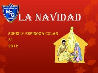 La Navidad
Suheily Espinoza Colan
3º
2012
 