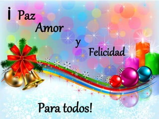 ¡ Paz 
Amor 
y 
Felicidad 
Para todos! 
 