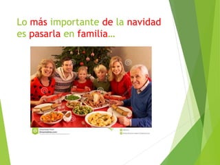 Lo más importante de la navidad
es pasarla en familia…
 