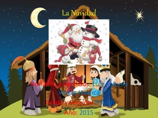 La Navidad
Nombres y Apellidos: Luis Antonio
Vargas Huanca
Grado y Sección: 5°A-III
Año: 2015
 