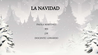 LA NAVIDAD
PAOLA MARTINEZ
903
J.M
DOCENTE: GERARDO
 