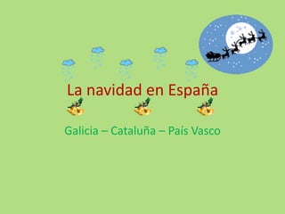 La navidad en España
Galicia – Cataluña – País Vasco

 