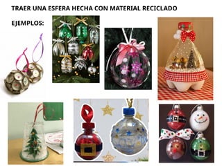 TRAER UNA ESFERA HECHA CON MATERIAL RECICLADO
EJEMPLOS:
 