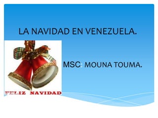 LA NAVIDAD EN VENEZUELA.


         MSC: MOUNA TOUMA.
 