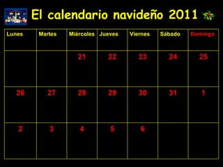 El calendario navideño 2011 6 5 4 3 2 1 31 30 29 28 27 26 25 24 23 22 21 Domingo Sábado Viernes Jueves Miércoles Martes Lunes 