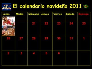 El calendario navideño 2011 6 5 4 3 2 1 31 30 29 28 27 26 25 24 23 22 21 Domingo Sábado Viernes Jueves Miércoles Martes Lunes 