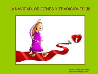 La NAVIDAD, ORÍGENES Y TRADICIONES (II) García Olivares, Mª Dolores http://relipio.blogspot.com/ 