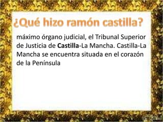 máximo órgano judicial, el Tribunal Superior 
de Justicia de Castilla-La Mancha. Castilla-La 
Mancha se encuentra situada en el corazón 
de la Península 
 