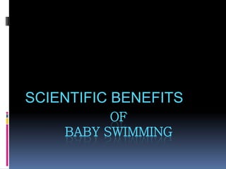 SCIENTIFIC BENEFITS
          OF
    BABY SWIMMING
 