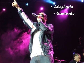 <ul><li>Abeslaria </li></ul><ul><li>Cantante </li></ul>