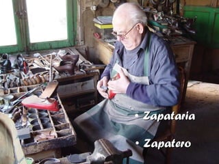 <ul><li>Zapataria </li></ul><ul><li>Zapatero </li></ul>